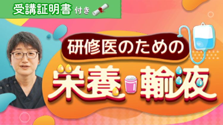 【受講証明書付き】研修医のための栄養・輸液（全10回）